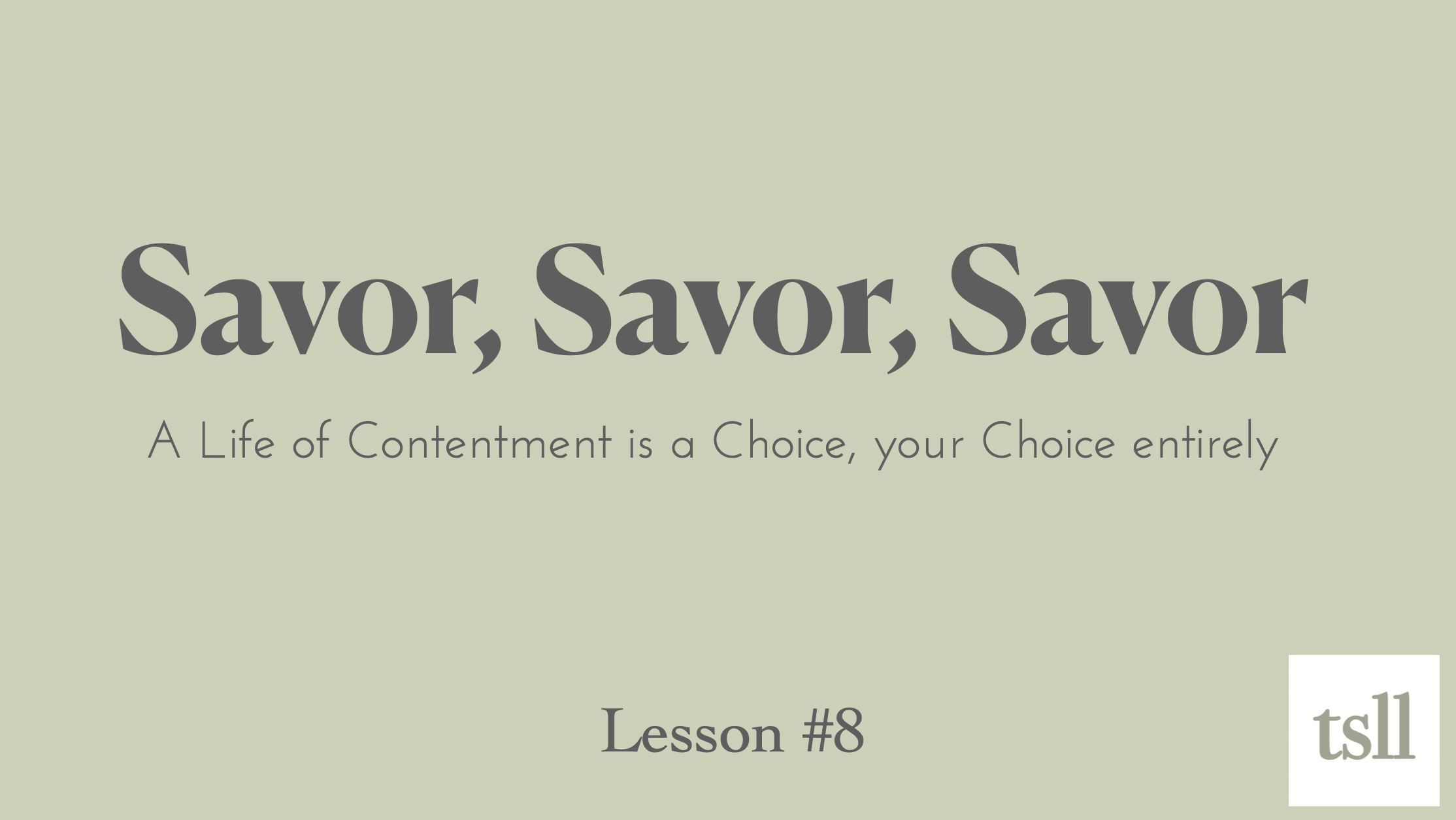 The Final Part: Savor, Savor, Savor. A Life of Contentment is a Choice, Your Choice Entirely, (11:34)